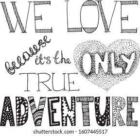 We love because it's the only true adventure. Valentines day greeting card. Hand drawn design elements. Handwritten pen lettering.