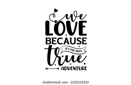 Nos encanta porque es la única aventura verdadera - Citas de amor o diseño de camisetas con letras de San Valentín, archivos de corte SVG, Caligrafía para afiches, Tipografía dibujada por mano