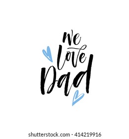 We love Dad card. Lettering background for Happy Fathers Day.Ink illustration. Modern brush calligraphy. Isolated on white background. 