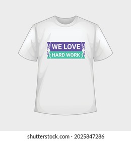 We love hard work Typography Vector T-shirt design template graphic