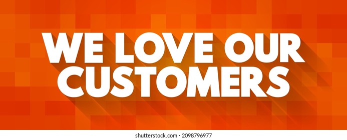 We Love Our Customers is commonly used by businesses to express appreciation and gratitude towards their customers, text concept background