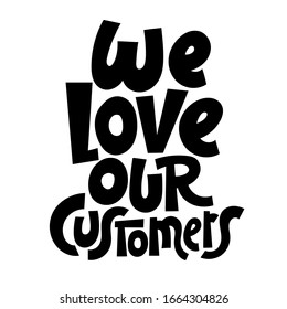 We love our customers. Hand written lettering slogan for social media, card, banner, textile, gift. Quote for trade, shop, market Stylized typography for use in advertising, presentations, blog titles