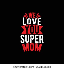 We love super mom, happy mother day, like mom, birthday gifts for mom design, love mom saying illustration art