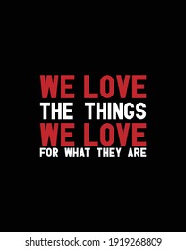We love the things we love for what they are.Hand drawn typography poster design. Premium Vector.