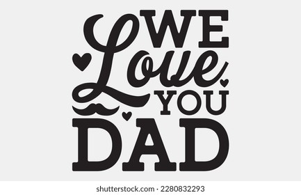 We love you dad - Father's day Svg typography t-shirt design, svg Files for Cutting Cricut and Silhouette, card, template Hand drawn lettering phrase, Calligraphy t-shirt design, eps 10. svg