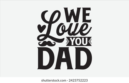 We Love You Dad - Father's Day T Shirt Design, Modern calligraphy, Typography Vector for poster, banner, flyer and mug.