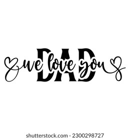  We love you dad -   Lettering design for greeting banners, Mouse Pads, Prints, Cards and Posters, Mugs, Notebooks, Floor Pillows and T-shirt prints design.

