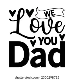 We love you dad -   Lettering design for greeting banners, Mouse Pads, Prints, Cards and Posters, Mugs, Notebooks, Floor Pillows and T-shirt prints design. 