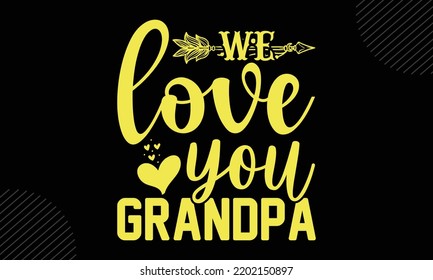 We Love You Grandpa - Mom T shirt Design, Hand lettering illustration for your design, Modern calligraphy, Svg Files for Cricut, Poster, EPS