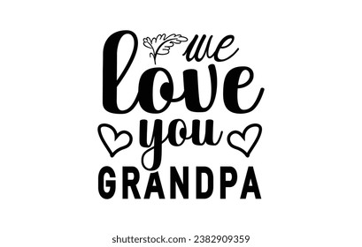 We Love You Grandpa T shirt Design Hand lettering illustration white background