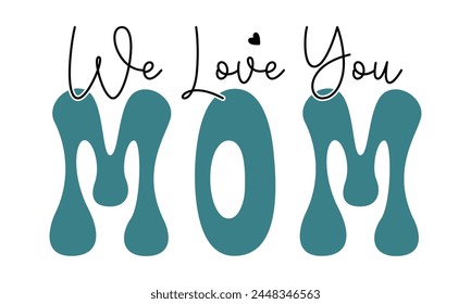 we love you mom, mom t-shirt design eps file.