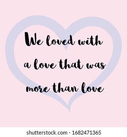 We loved with a love that was more than love. Vector Calligraphy saying Quote for Social media post