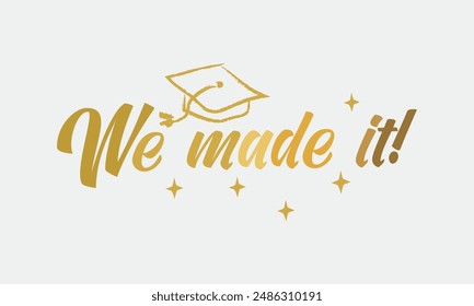 We made it quote Graduation party handwritten typographic golden gradient calligraphy hat art on white background