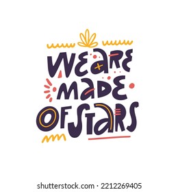 We are made of stars. Hand drawn colorful modern typography lettering phrase. Motivational text vector illustration isolated on white background.