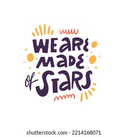 We are made of stars. Hand drawn colorful cartoon style vector illustration. Design art poster or banner.