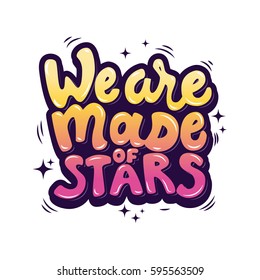 We are made of stars. hand drawn lettering phrase. Vector illustration