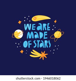 We Are Made Of Stars scandinavian style quote inscription. Cartoon galaxy with planets, stars, meteors and comets. Hand drawn lettering text typography. Outer space, cosmic t shirt vector print design