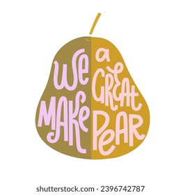 We make a great pear handwritten fun text card. Love pun quote to Valentine's day. Lettering vector illustration on fruit shape background. Design for poster, t shirt, sticker, pin.