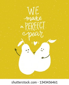 We make a perfect pear. Funny saying, romantic quote about pair, dating. Two pear characters hug each other. Modern hand lettering on green background.