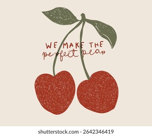 We make the perfect pear. Love you more. Sweet cherry artwork. Cherry fruit print. Cherry love. Organic food artwork for for t-shirt. Fruit vintage t-shirt design. Start fresh day.