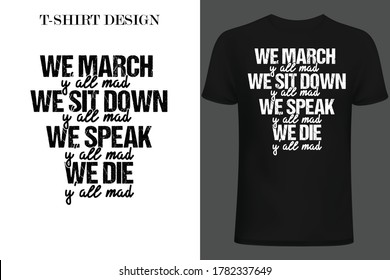 we march you all mad we sit down you all mad we speak you all mad we die you all mad t-shirt design. stand for black t-shirt design