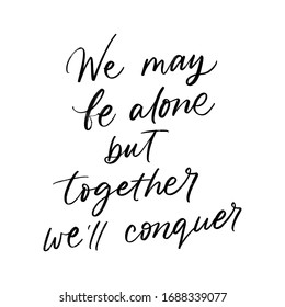 WE MAY BE ALONE BUT TOGETHER WE WILL CONQUER. MOTIVATIONAL VECTOR HAND LETTERING TYPOGRAPHY ABOUT BEING HEALTHY IN VIRUS TIME. Coronavirus Covid-19 awareness