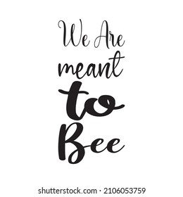we are meant to bee black letter quote