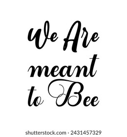 we are meant to bee black letter quote