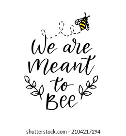 We are meant to bee, funny bee quote, hand drawn lettering for cute print. Positive quotes isolated on white background. Happy slogan for tshirt. Vector illustration bumble, leaves. Typography poster