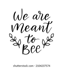 We are meant to bee, funny bee quote, hand drawn lettering for cute print. Positive quotes isolated on white background. Happy slogan for tshirt. Vector illustration bumble, leaves. Typography poster
