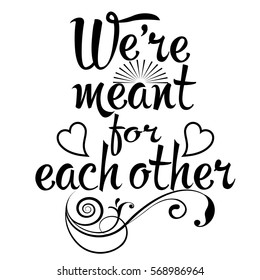 We are meant for each other.Calligraphic vintage black ink isolated lettering with love hearts, sun and floral branch. Decorative text. Vector elegant white  background.Can be used for greeting cards.