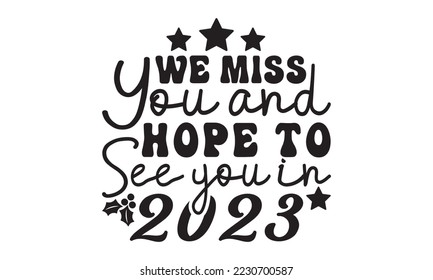 We miss you and hope to see you in 2023  svg, Happy new year t shirt design And svg cut files, New Year Stickers quotes t shirt designs, new year hand lettering typography vector illustration with fir