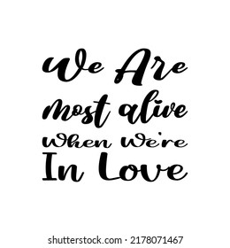 we are most alive when we're in love black letter quote