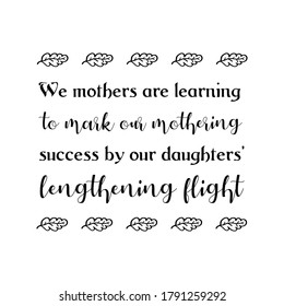  Las madres estamos aprendiendo a marcar el éxito de nuestra madre por el alargamiento del vuelo de nuestras hijas. Cita del vector