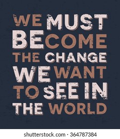 We must become the change we want to see in the world - creative quote.  Vector typography concept