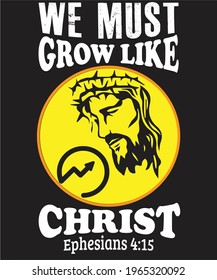 We must grow like Christ. Ephesians  4:15