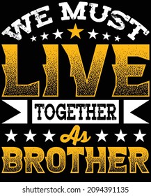 We must live together as brothers typography t-shirt design. You will get 2 designs of one black and white color.