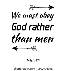 We must obey God rather than men. Bible verse quote