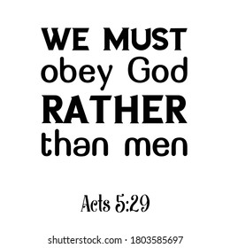 We must obey God rather than men. Bible verse quote