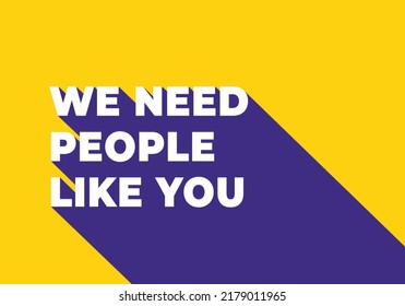 We need people like you. text with long shadow. Simple minimal typography banner vector illustration