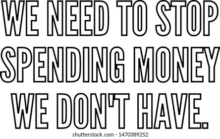 We need to stop spending money we do not have