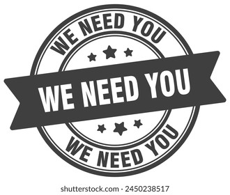 we need you stamp. we need you round sign. label on transparent background