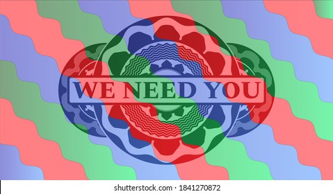 We Need You text inside Colorful multicolored realistic emblem. Curvy chic background. Intense illustration. 