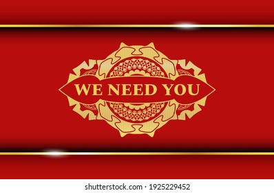 We Need You text inside Gold and Red badge. Traditional fashionable background. Artistic illustration. 