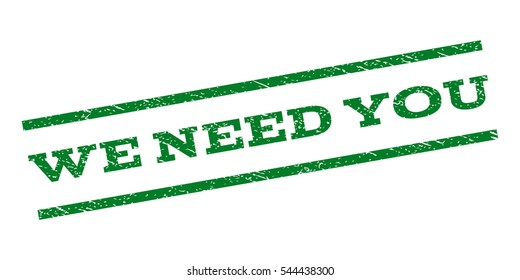 We Need You watermark stamp. Text tag between parallel lines with grunge design style. Rubber seal stamp with dirty texture. Vector green color ink imprint on a white background.
