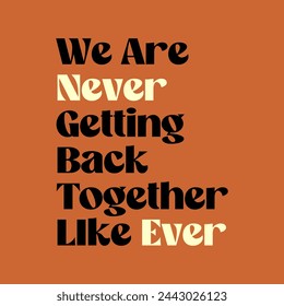 We are never getting back together like ever typography slogan for t shirt printing, tee graphic design, vector illustration.