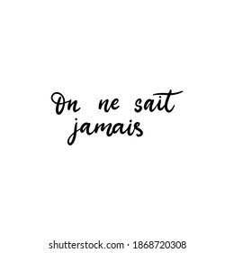 We never know text in French language. Inspirational phrase. Calligraphic hand lettering motivational inscription in black and white colors for postcard, poster, wallpaper. Vector illustration.