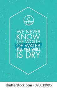 We Never Know The Worth Of Water Till The Well Is Dry. Ecology Motivation Quote On Grunge Background.