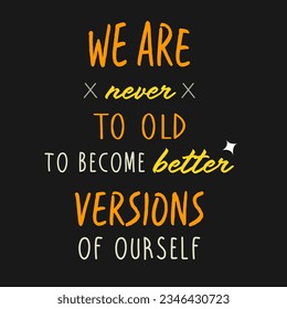 We are never to old to become better versions of ourself quote text poster