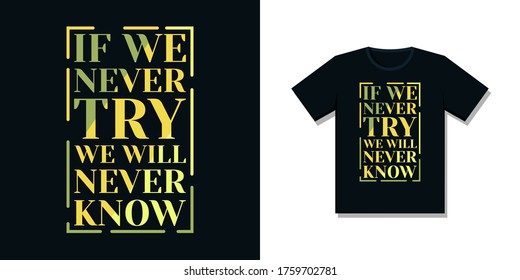 If we never try wwe will never know, motivational typography quotes. T-shirt design